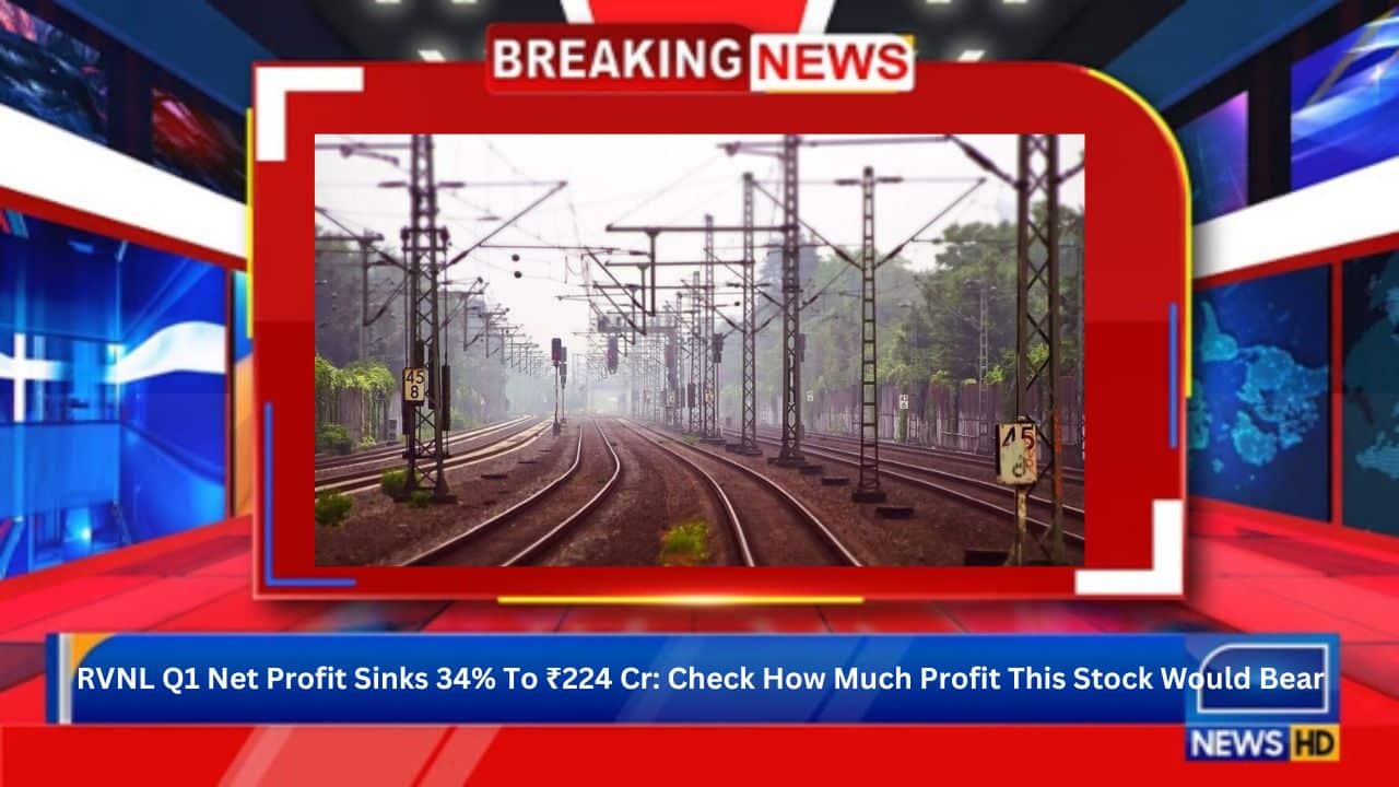 RVNL Q1 Net Profit Sinks 34% To ₹224 Cr: Check How Much Profit This Stock Would Bear