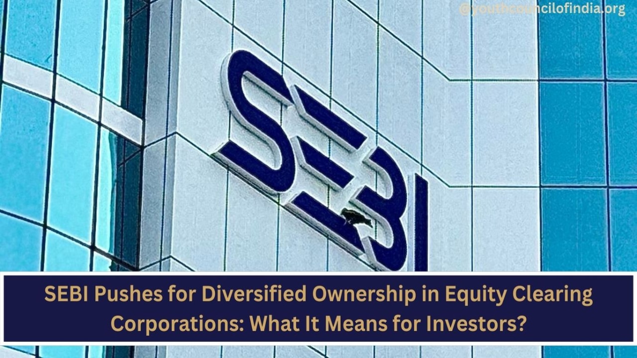 SEBI Pushes for Diversified Ownership in Equity Clearing Corporations: What It Means for Investors?